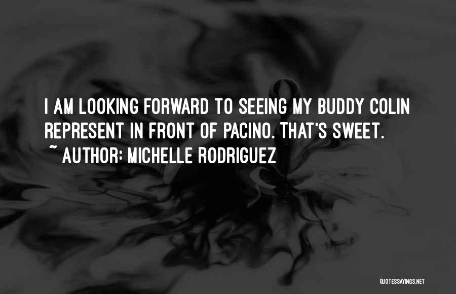 Michelle Rodriguez Quotes: I Am Looking Forward To Seeing My Buddy Colin Represent In Front Of Pacino. That's Sweet.