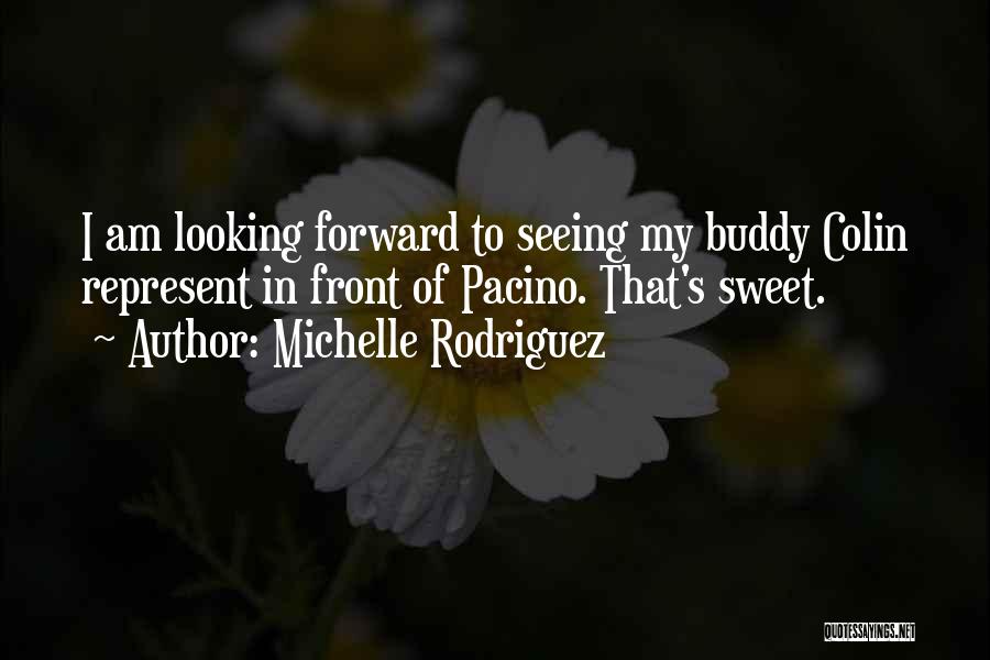 Michelle Rodriguez Quotes: I Am Looking Forward To Seeing My Buddy Colin Represent In Front Of Pacino. That's Sweet.