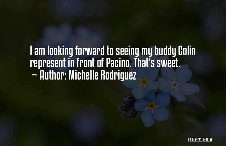 Michelle Rodriguez Quotes: I Am Looking Forward To Seeing My Buddy Colin Represent In Front Of Pacino. That's Sweet.