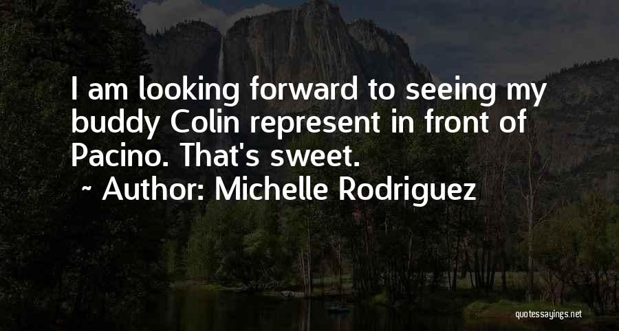 Michelle Rodriguez Quotes: I Am Looking Forward To Seeing My Buddy Colin Represent In Front Of Pacino. That's Sweet.