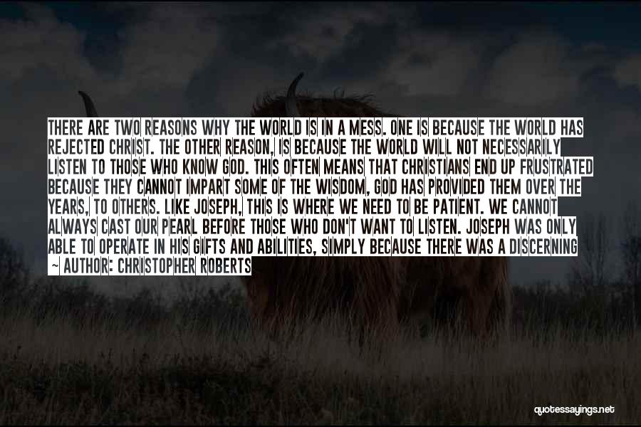 Christopher Roberts Quotes: There Are Two Reasons Why The World Is In A Mess. One Is Because The World Has Rejected Christ. The