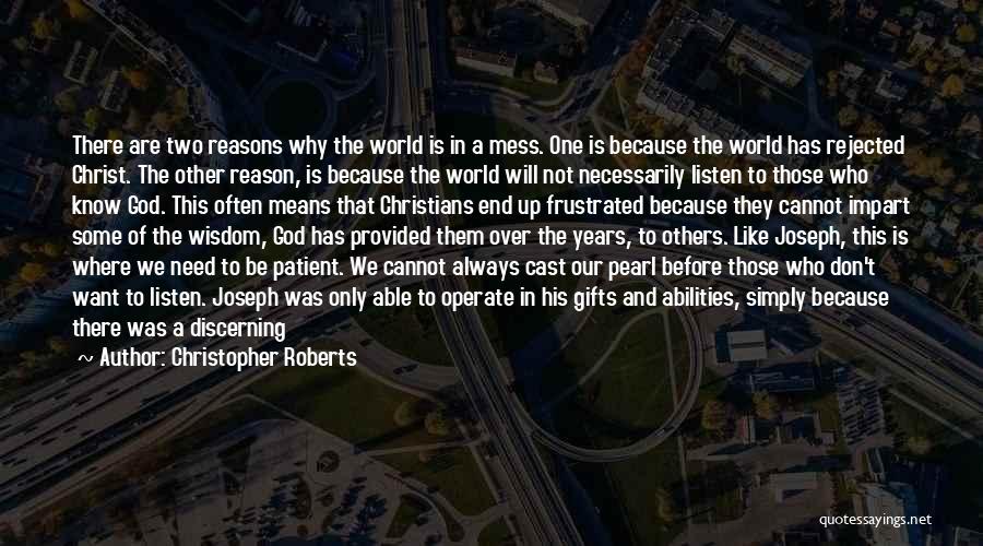 Christopher Roberts Quotes: There Are Two Reasons Why The World Is In A Mess. One Is Because The World Has Rejected Christ. The