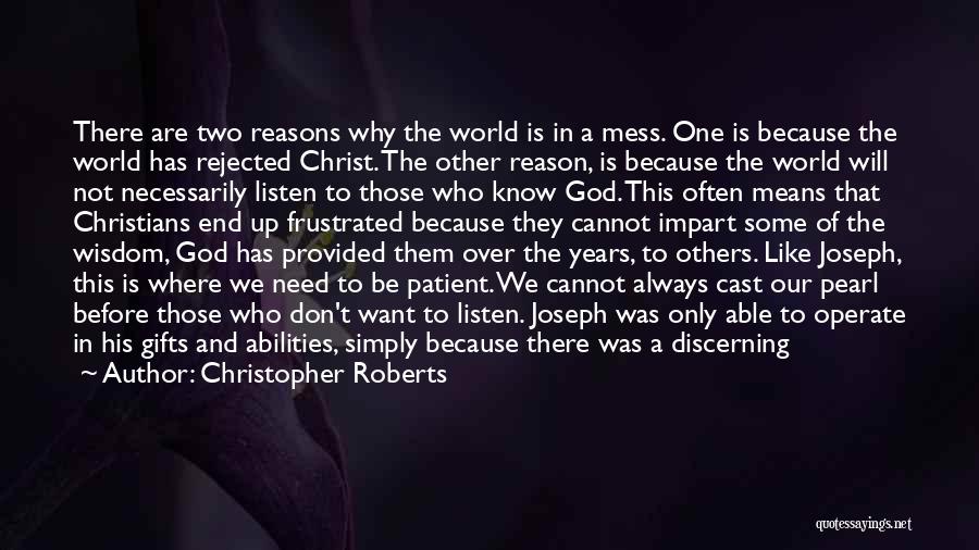 Christopher Roberts Quotes: There Are Two Reasons Why The World Is In A Mess. One Is Because The World Has Rejected Christ. The