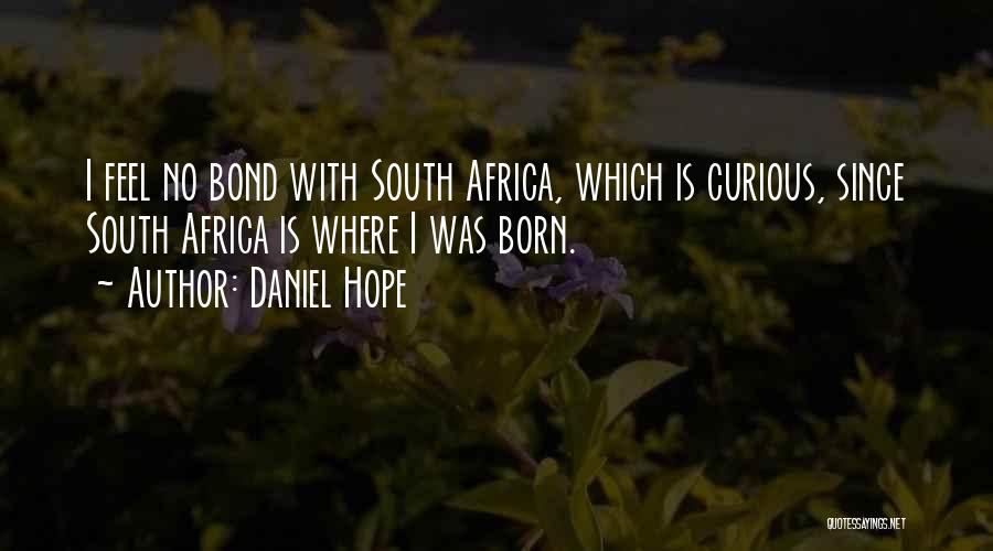 Daniel Hope Quotes: I Feel No Bond With South Africa, Which Is Curious, Since South Africa Is Where I Was Born.