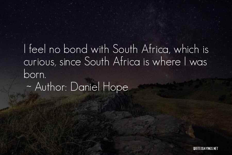 Daniel Hope Quotes: I Feel No Bond With South Africa, Which Is Curious, Since South Africa Is Where I Was Born.