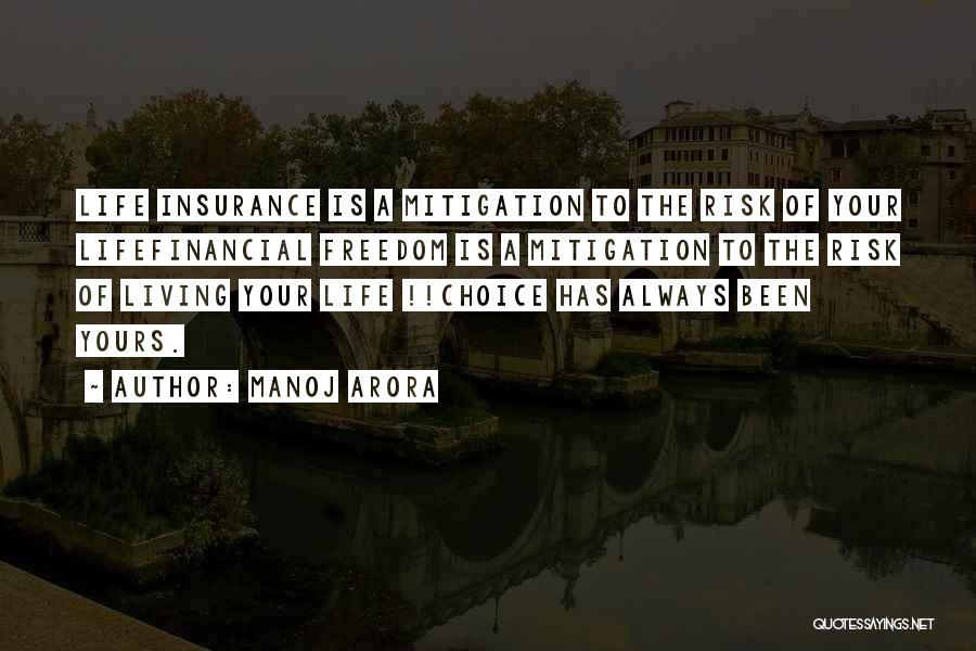 Manoj Arora Quotes: Life Insurance Is A Mitigation To The Risk Of Your Lifefinancial Freedom Is A Mitigation To The Risk Of Living