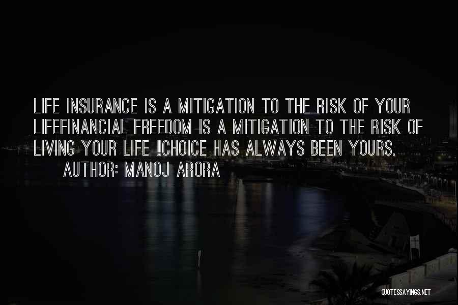 Manoj Arora Quotes: Life Insurance Is A Mitigation To The Risk Of Your Lifefinancial Freedom Is A Mitigation To The Risk Of Living