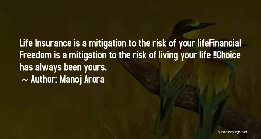 Manoj Arora Quotes: Life Insurance Is A Mitigation To The Risk Of Your Lifefinancial Freedom Is A Mitigation To The Risk Of Living