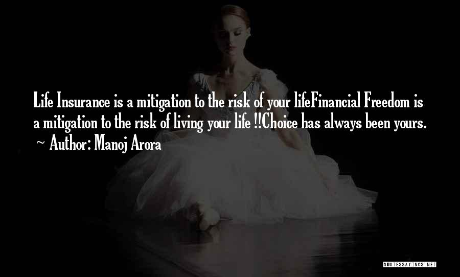 Manoj Arora Quotes: Life Insurance Is A Mitigation To The Risk Of Your Lifefinancial Freedom Is A Mitigation To The Risk Of Living