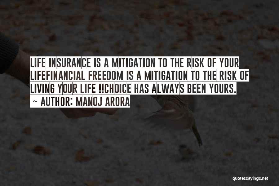 Manoj Arora Quotes: Life Insurance Is A Mitigation To The Risk Of Your Lifefinancial Freedom Is A Mitigation To The Risk Of Living