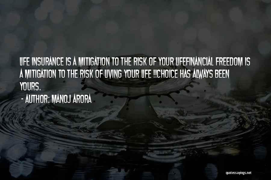 Manoj Arora Quotes: Life Insurance Is A Mitigation To The Risk Of Your Lifefinancial Freedom Is A Mitigation To The Risk Of Living