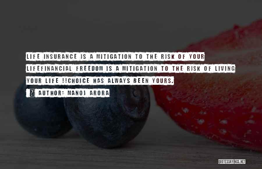 Manoj Arora Quotes: Life Insurance Is A Mitigation To The Risk Of Your Lifefinancial Freedom Is A Mitigation To The Risk Of Living