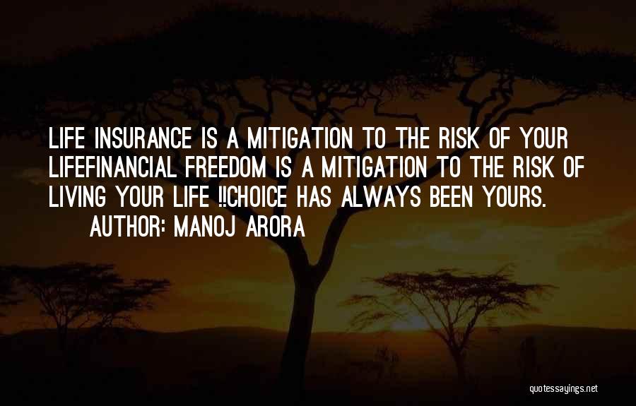 Manoj Arora Quotes: Life Insurance Is A Mitigation To The Risk Of Your Lifefinancial Freedom Is A Mitigation To The Risk Of Living