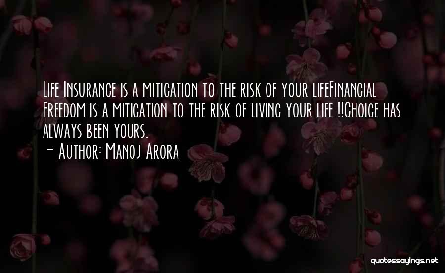 Manoj Arora Quotes: Life Insurance Is A Mitigation To The Risk Of Your Lifefinancial Freedom Is A Mitigation To The Risk Of Living