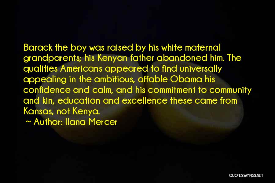 Ilana Mercer Quotes: Barack The Boy Was Raised By His White Maternal Grandparents; His Kenyan Father Abandoned Him. The Qualities Americans Appeared To
