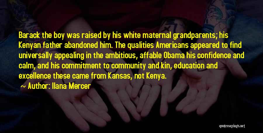 Ilana Mercer Quotes: Barack The Boy Was Raised By His White Maternal Grandparents; His Kenyan Father Abandoned Him. The Qualities Americans Appeared To