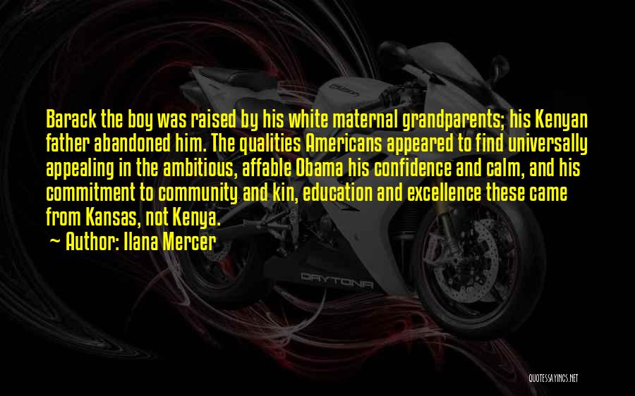 Ilana Mercer Quotes: Barack The Boy Was Raised By His White Maternal Grandparents; His Kenyan Father Abandoned Him. The Qualities Americans Appeared To