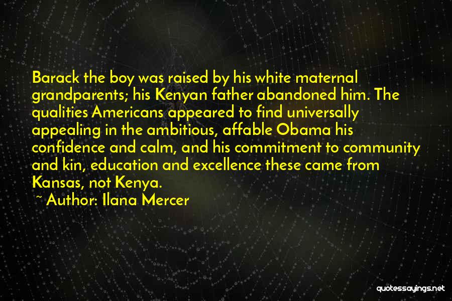 Ilana Mercer Quotes: Barack The Boy Was Raised By His White Maternal Grandparents; His Kenyan Father Abandoned Him. The Qualities Americans Appeared To