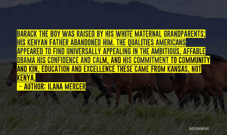Ilana Mercer Quotes: Barack The Boy Was Raised By His White Maternal Grandparents; His Kenyan Father Abandoned Him. The Qualities Americans Appeared To