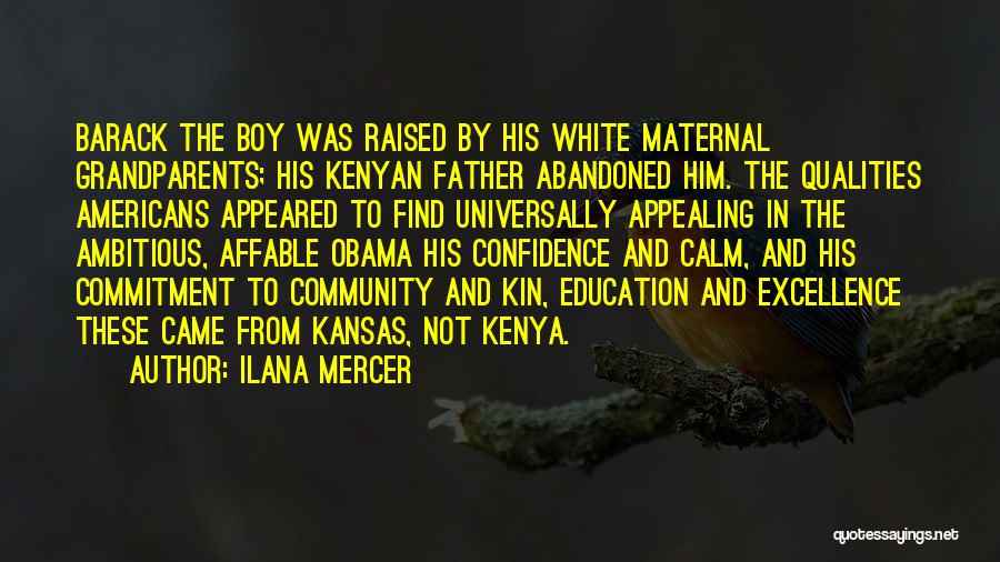 Ilana Mercer Quotes: Barack The Boy Was Raised By His White Maternal Grandparents; His Kenyan Father Abandoned Him. The Qualities Americans Appeared To
