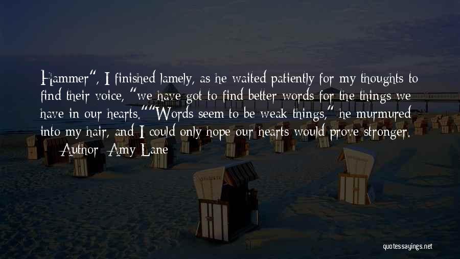 Amy Lane Quotes: Hammer, I Finished Lamely, As He Waited Patiently For My Thoughts To Find Their Voice, We Have Got To Find