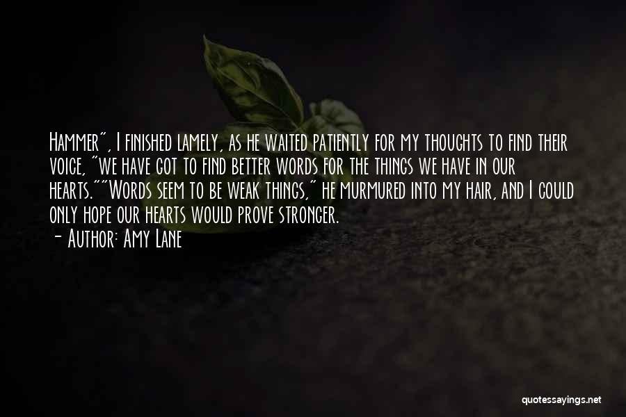 Amy Lane Quotes: Hammer, I Finished Lamely, As He Waited Patiently For My Thoughts To Find Their Voice, We Have Got To Find