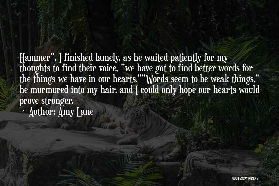 Amy Lane Quotes: Hammer, I Finished Lamely, As He Waited Patiently For My Thoughts To Find Their Voice, We Have Got To Find