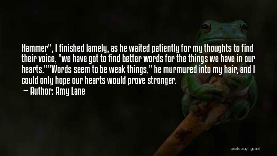 Amy Lane Quotes: Hammer, I Finished Lamely, As He Waited Patiently For My Thoughts To Find Their Voice, We Have Got To Find