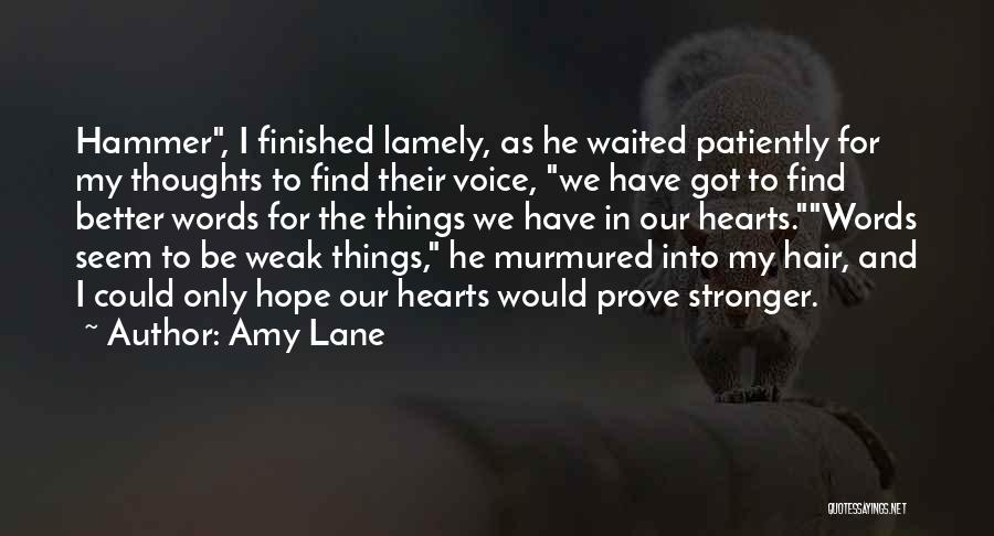 Amy Lane Quotes: Hammer, I Finished Lamely, As He Waited Patiently For My Thoughts To Find Their Voice, We Have Got To Find