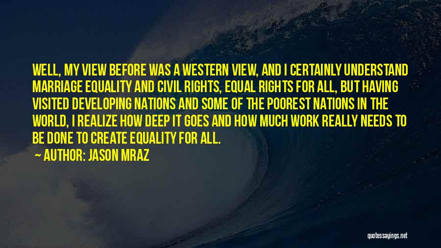 Jason Mraz Quotes: Well, My View Before Was A Western View, And I Certainly Understand Marriage Equality And Civil Rights, Equal Rights For