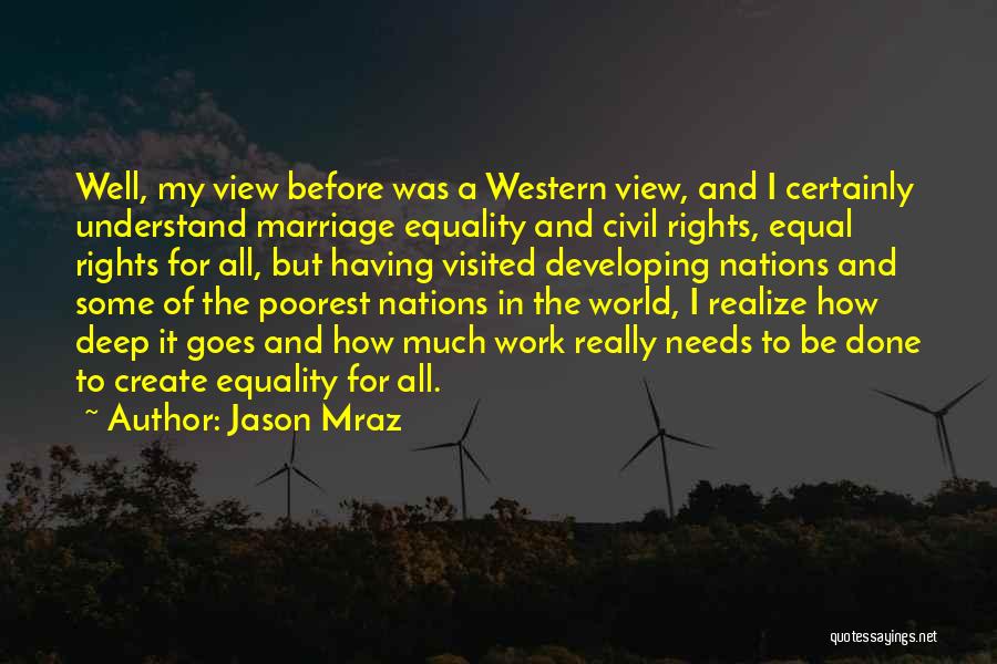 Jason Mraz Quotes: Well, My View Before Was A Western View, And I Certainly Understand Marriage Equality And Civil Rights, Equal Rights For