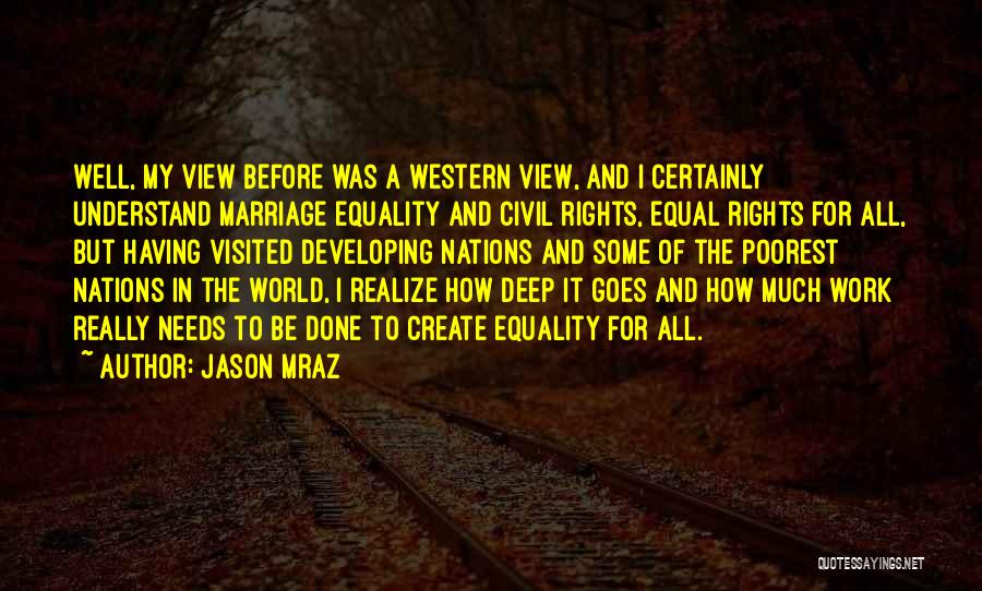 Jason Mraz Quotes: Well, My View Before Was A Western View, And I Certainly Understand Marriage Equality And Civil Rights, Equal Rights For