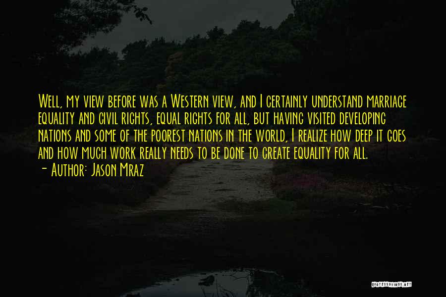 Jason Mraz Quotes: Well, My View Before Was A Western View, And I Certainly Understand Marriage Equality And Civil Rights, Equal Rights For