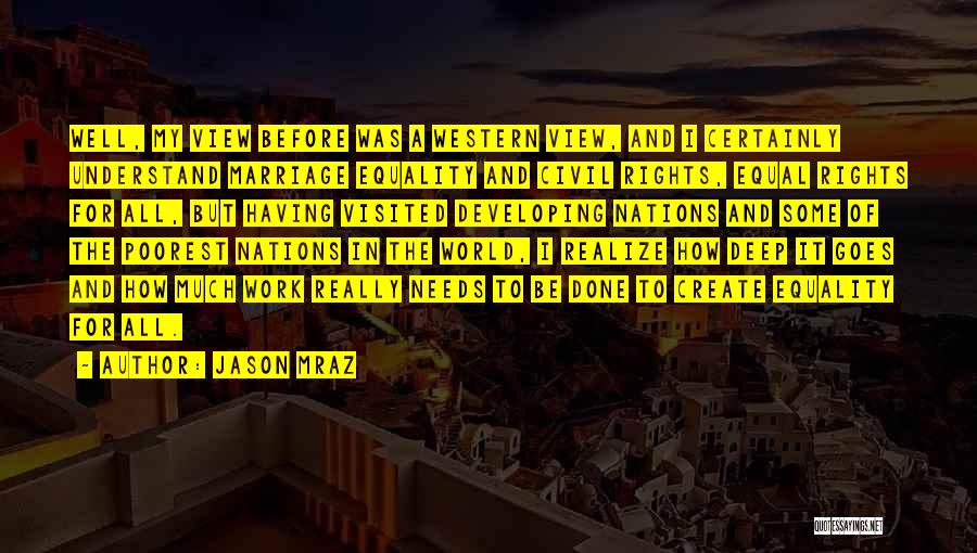 Jason Mraz Quotes: Well, My View Before Was A Western View, And I Certainly Understand Marriage Equality And Civil Rights, Equal Rights For