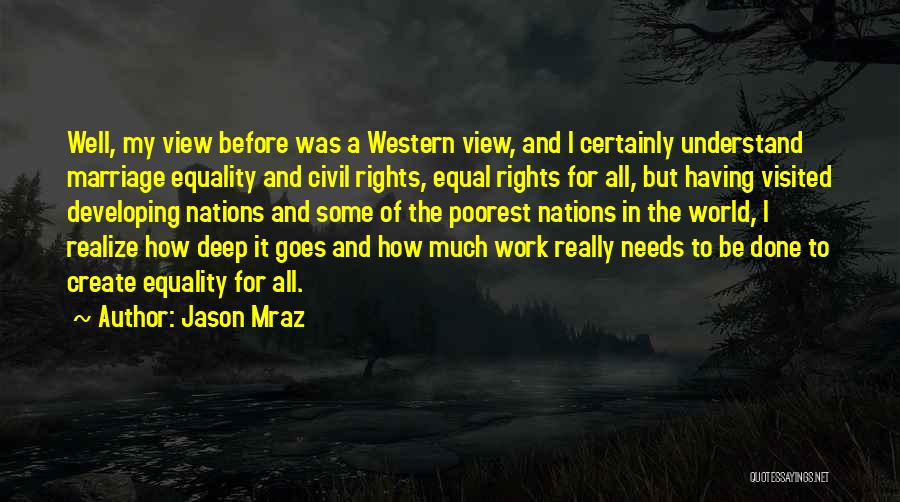 Jason Mraz Quotes: Well, My View Before Was A Western View, And I Certainly Understand Marriage Equality And Civil Rights, Equal Rights For