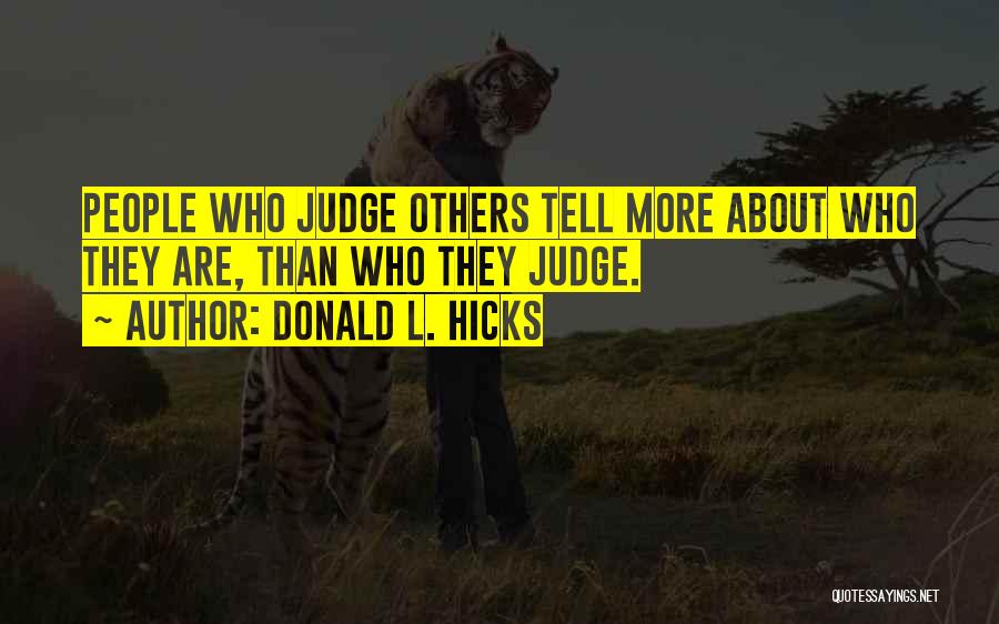 Donald L. Hicks Quotes: People Who Judge Others Tell More About Who They Are, Than Who They Judge.