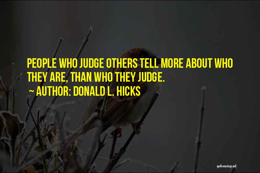 Donald L. Hicks Quotes: People Who Judge Others Tell More About Who They Are, Than Who They Judge.