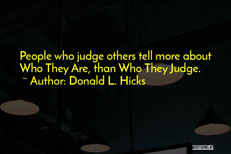 Donald L. Hicks Quotes: People Who Judge Others Tell More About Who They Are, Than Who They Judge.