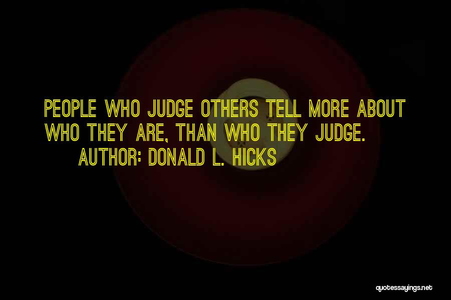 Donald L. Hicks Quotes: People Who Judge Others Tell More About Who They Are, Than Who They Judge.