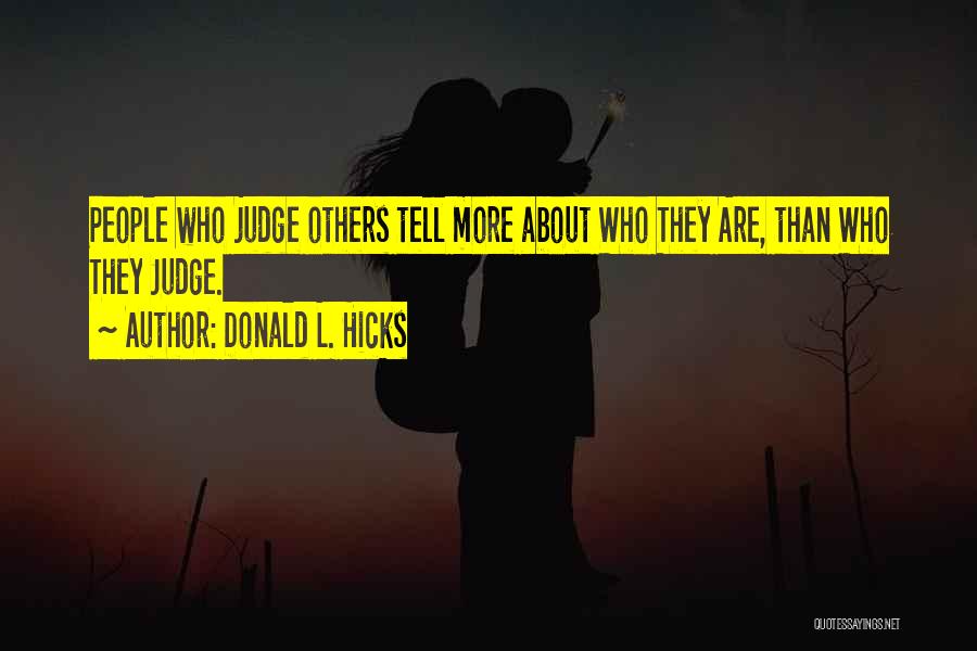 Donald L. Hicks Quotes: People Who Judge Others Tell More About Who They Are, Than Who They Judge.