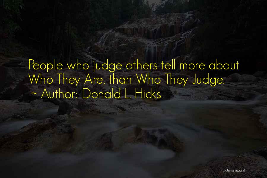 Donald L. Hicks Quotes: People Who Judge Others Tell More About Who They Are, Than Who They Judge.