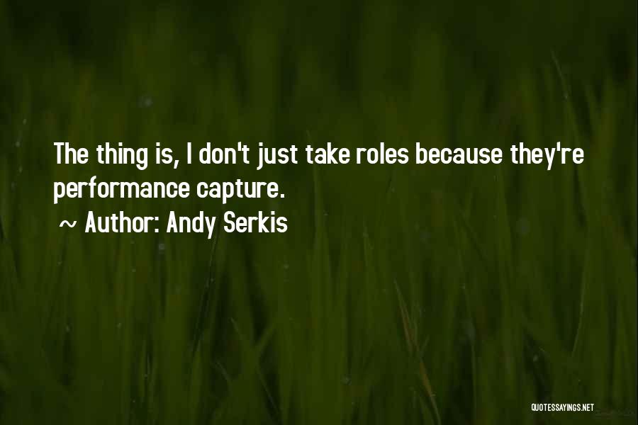 Andy Serkis Quotes: The Thing Is, I Don't Just Take Roles Because They're Performance Capture.