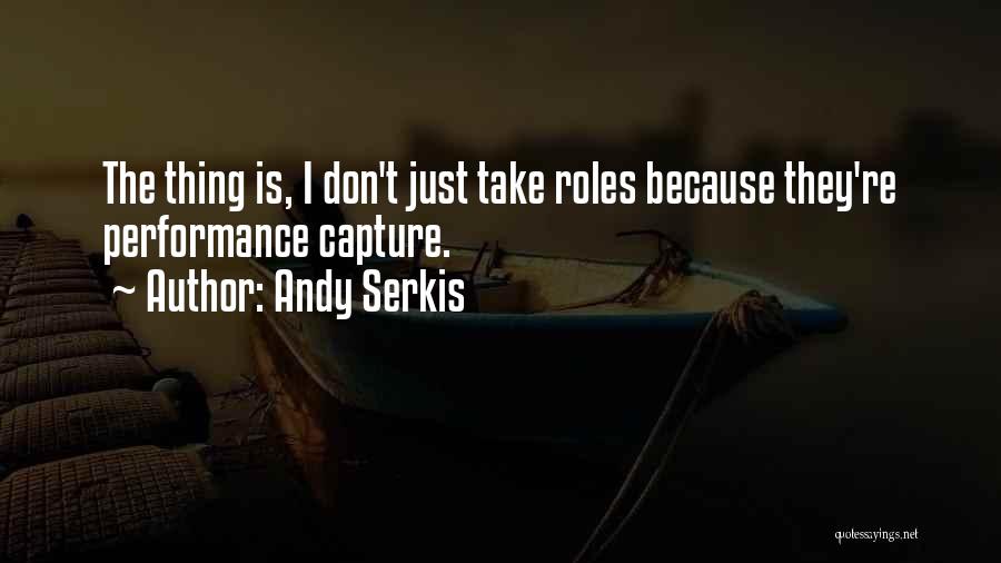 Andy Serkis Quotes: The Thing Is, I Don't Just Take Roles Because They're Performance Capture.