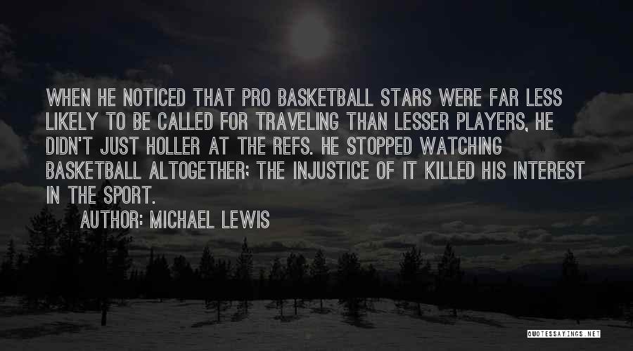 Michael Lewis Quotes: When He Noticed That Pro Basketball Stars Were Far Less Likely To Be Called For Traveling Than Lesser Players, He