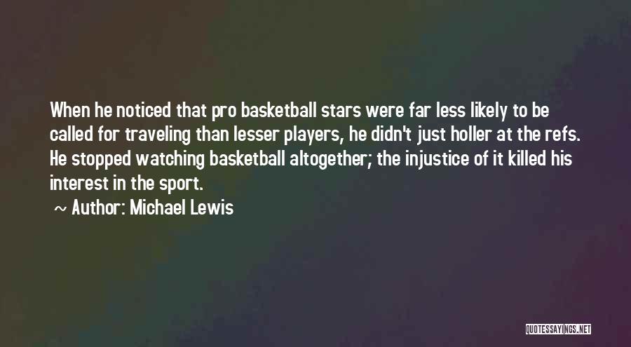 Michael Lewis Quotes: When He Noticed That Pro Basketball Stars Were Far Less Likely To Be Called For Traveling Than Lesser Players, He