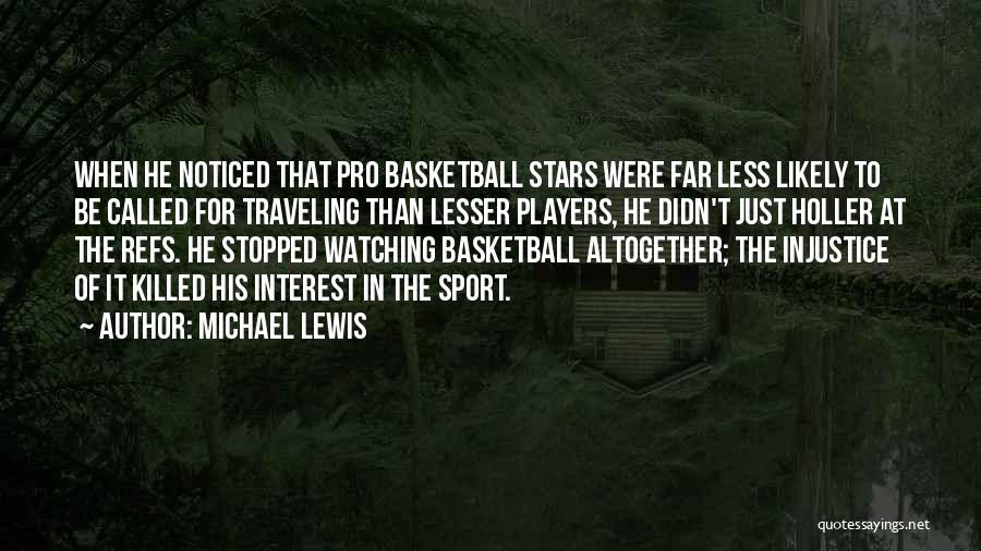 Michael Lewis Quotes: When He Noticed That Pro Basketball Stars Were Far Less Likely To Be Called For Traveling Than Lesser Players, He