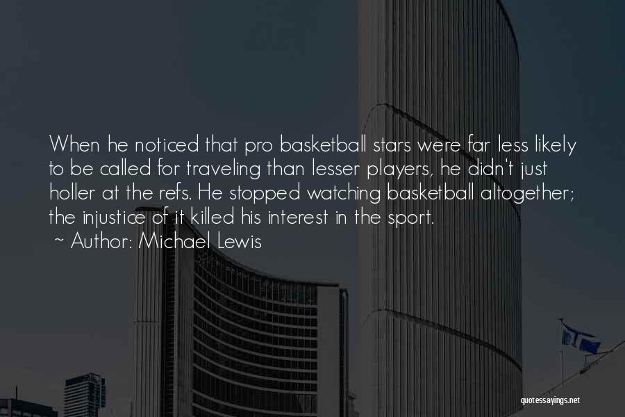 Michael Lewis Quotes: When He Noticed That Pro Basketball Stars Were Far Less Likely To Be Called For Traveling Than Lesser Players, He