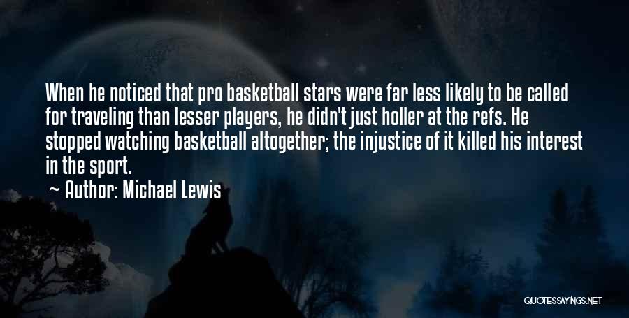 Michael Lewis Quotes: When He Noticed That Pro Basketball Stars Were Far Less Likely To Be Called For Traveling Than Lesser Players, He