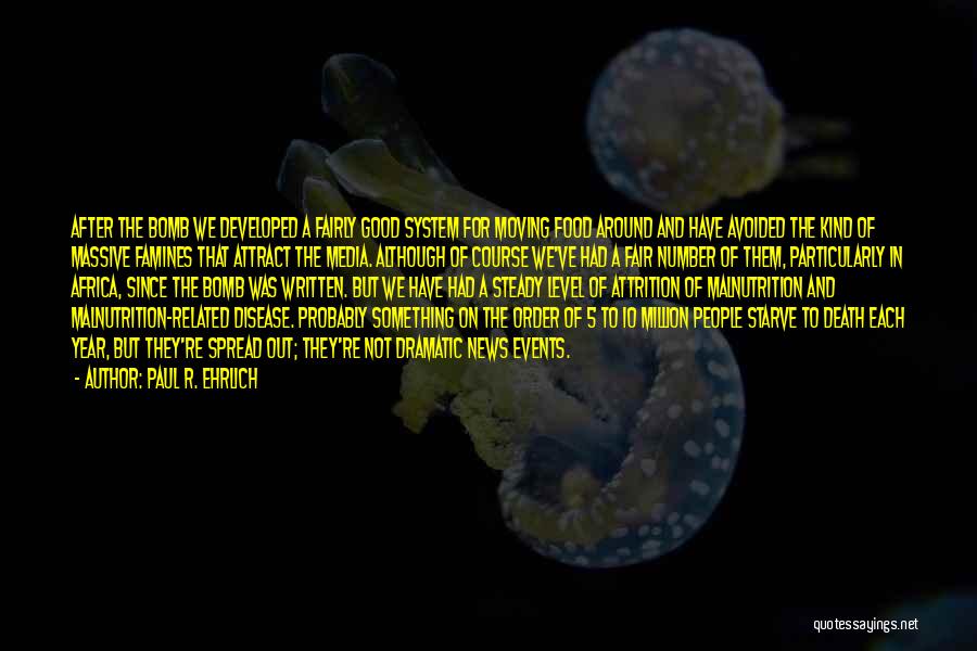 Paul R. Ehrlich Quotes: After The Bomb We Developed A Fairly Good System For Moving Food Around And Have Avoided The Kind Of Massive