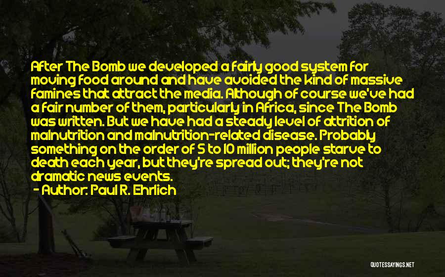 Paul R. Ehrlich Quotes: After The Bomb We Developed A Fairly Good System For Moving Food Around And Have Avoided The Kind Of Massive